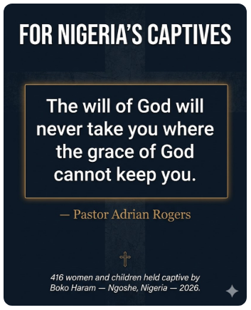 For Nigeria's Captives: "The will of God will never take you where the grace of God cannot keep you." Pastor Adrian Rogers